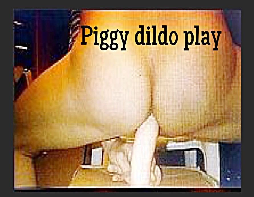 Dildo in piggy ass