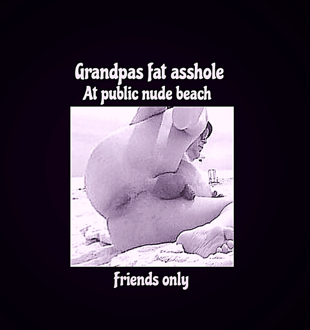 Grandpas fat ass
