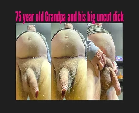 75 years old grandpa and his uncut dick