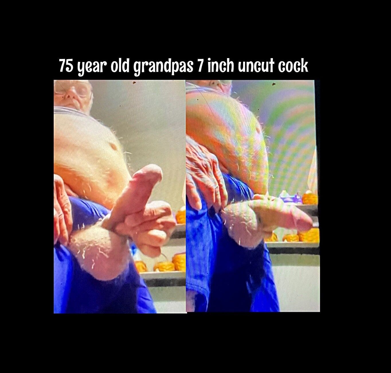 Grandpas 7 inch uncut thick cock