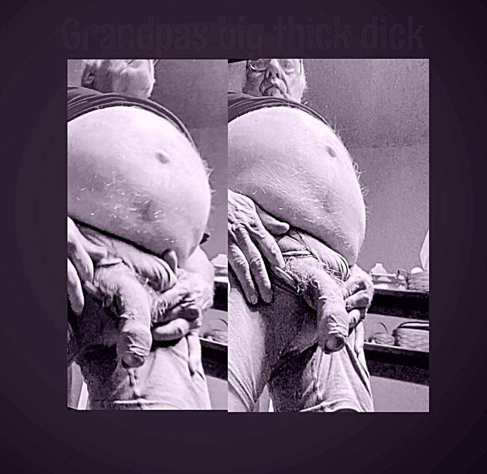 Grandpas big thick dick #4